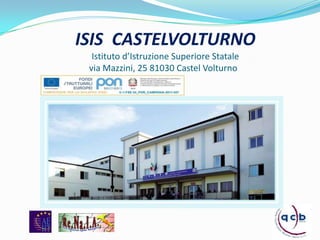 ISIS CASTELVOLTURNO
Istituto d’Istruzione Superiore Statale
via Mazzini, 25 81030 Castel Volturno
 