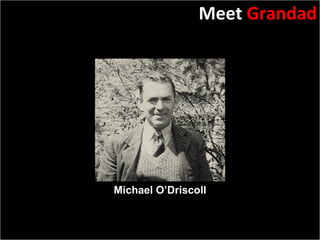 Slide:  Michael O’Driscoll Meet  Grandad 