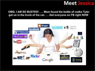 Slide:  Meet  Jessica OMG, I AM SO BUSTED! . . . Mom found the bottle of vodka Tyler got us in the trunk of the car. . . .Get everyone on FB right NOW  