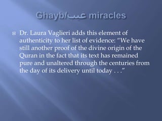  Dr. Laura Vaglieri adds this element of
authenticity to her list of evidence: “We have
still another proof of the divine origin of the
Quran in the fact that its text has remained
pure and unaltered through the centuries from
the day of its delivery until today . . .”
 