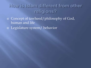  Concept of tawheed/philosophy of God,
human and life
 Legislature system/ behavior
 