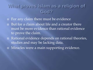  For any claim there must be evidence
 But for a claim about life and a creator there
must be more evidence than rational evidence
to prove the claim.
 Rational evidence depends on rational theories,
studies and may be lacking data.
 Miracles were a main supporting evidence.
 