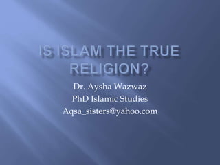 Dr. Aysha Wazwaz
PhD Islamic Studies
Aqsa_sisters@yahoo.com
 