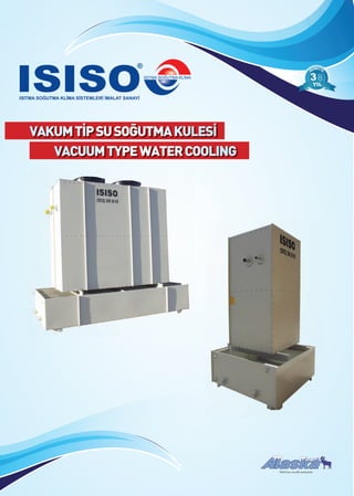 VAKUMTİPSUSOĞUTMAKULESİ
VACUUMTYPEWATERCOOLING
88
ISISO’nun tescilli markasıdır.
 