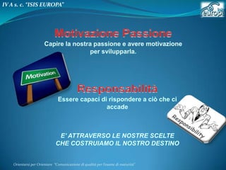 IV A s. c. “ISIS EUROPA”

Orientarsi per Orientare “Comunicazione di qualità per l’esame di maturità"

 
