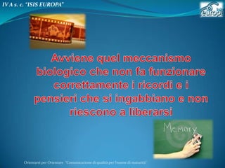 IV A s. c. “ISIS EUROPA”

Orientarsi per Orientare “Comunicazione di qualità per l’esame di maturità"

 