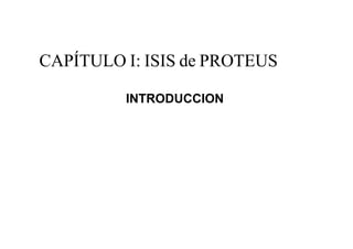 CAPÍTULO I: ISIS de PROTEUS
INTRODUCCION
 