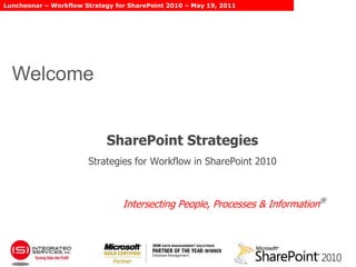  Welcome SharePoint StrategiesStrategies for Workflow in SharePoint 2010 Intersecting People, Processes & Information® 