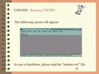 11
CDS/ISIS - Running CDS/ISIS
The following screen will appear:
In case of problems, please read the "readme.wri" file.
 
