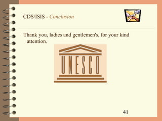 41
CDS/ISIS - Conclusion
Thank you, ladies and gentlemen's, for your kind
attention.
 