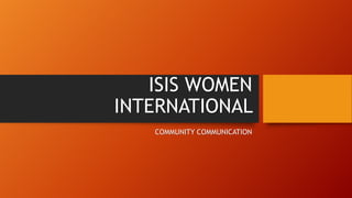 ISIS WOMEN
INTERNATIONAL
COMMUNITY COMMUNICATION

 