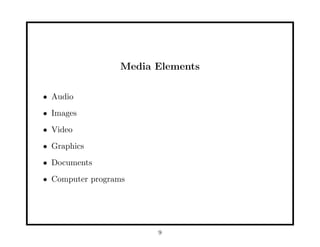 Media Elements
• Audio
• Images
• Video
• Graphics
• Documents
• Computer programs
9
 