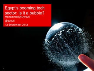 Egypt‟s booming tech
    sector: Is it a bubble?
    Mohammed Al-Ayouti
    @ayouti
    12 September 2012




1
 