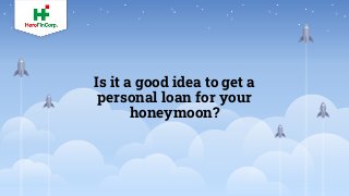 Is it a good idea to get a
personal loan for your
honeymoon?
 