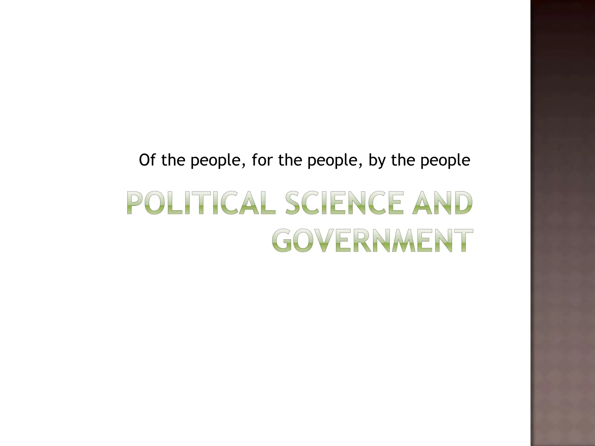 Political Science and GovernmentOf the people, for the people, by the people
