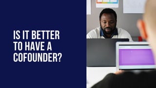 IS IT BETTER
TO HAVE A
COFOUNDER?
 