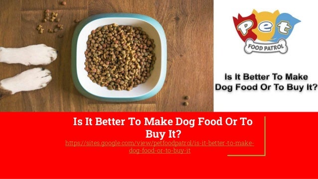 Is It Better To Make Dog Food Or To
Buy It?
https://sites.google.com/view/petfoodpatrol/is-it-better-to-make-
dog-food-or-to-buy-it
 