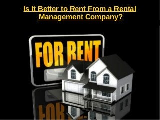 Is It Better to Rent From a RentalIs It Better to Rent From a Rental
Management Company?Management Company?
 