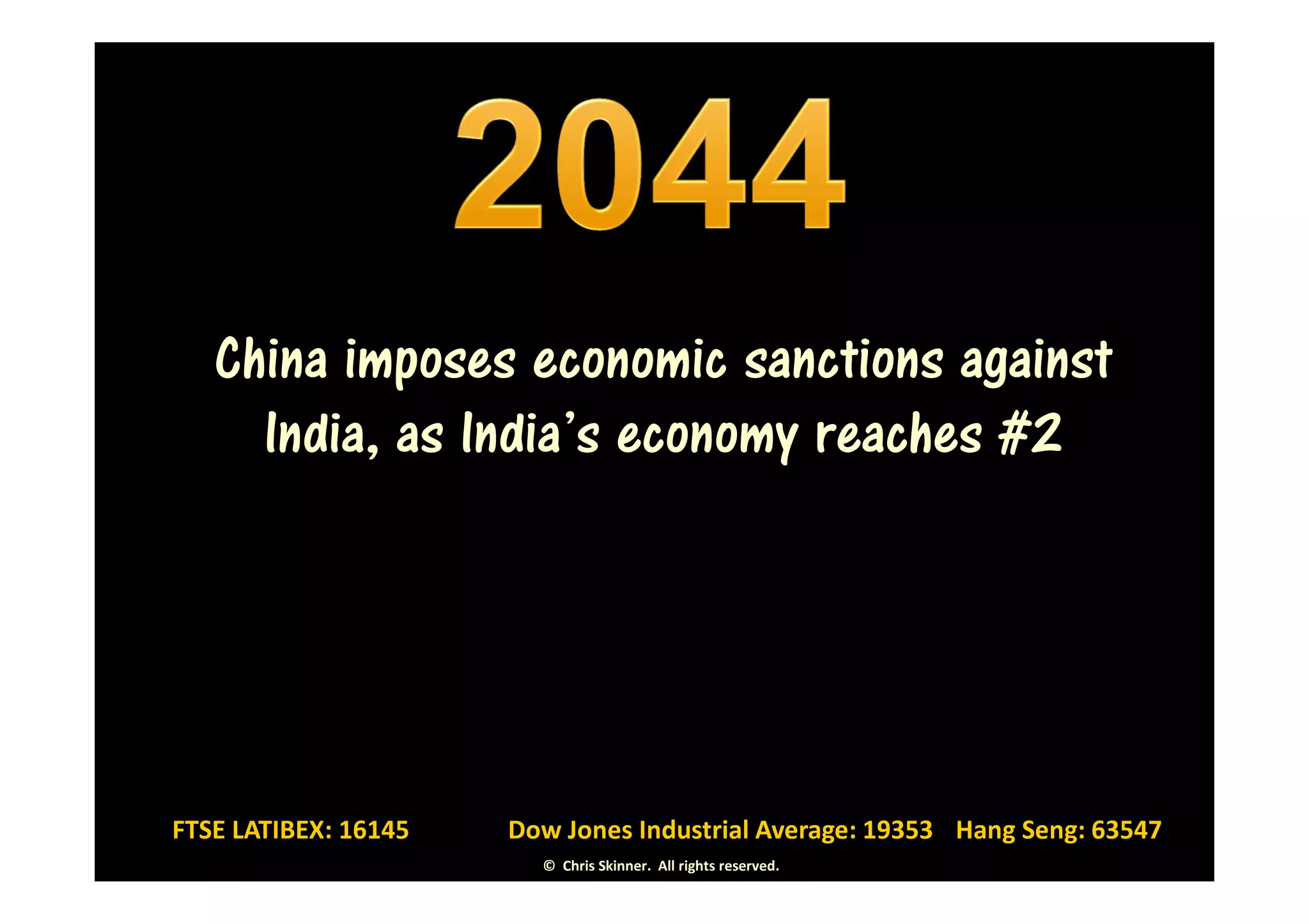 China imposes economic sanctions against
     India, as India’s economy reaches #2




FTSE LATIBEX: 16145   Dow Jones Industrial Average: 19353 Hang Seng: 63547
                        © Chris Skinner. All rights reserved.
 