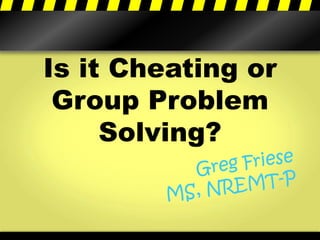 Is it Cheating or
 Group Problem
     Solving?
 