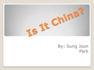 Is It China? By: Sung Joon Park 