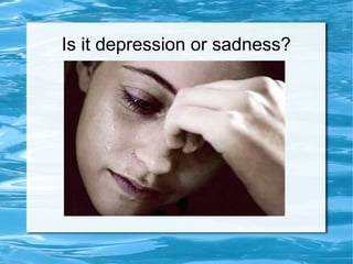 Is it depression or sadness?




                                                                        1
For more information visit:http://www.depressiontreatmentinindia.com/
 