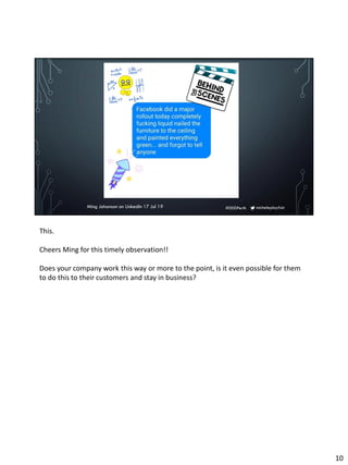 micheleplayfair#DDDPerthMing Johanson on LinkedIn 17 Jul 19
This.
Cheers Ming for this timely observation!!
Does your company work this way or more to the point, is it even possible for them
to do this to their customers and stay in business?
10
 