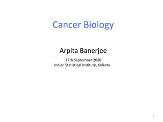 1
Arpita	Banerjee
Cancer	Biology
			27th	September	2020	
Indian	Statistical	Institute,	Kolkata	
		
 