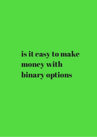 is it easy to make 
money with 
binary options 
 