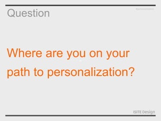 6/11/2014 #path2personalizationization
≈
Where are you on your
path to personalization?
Question
#personalization
 