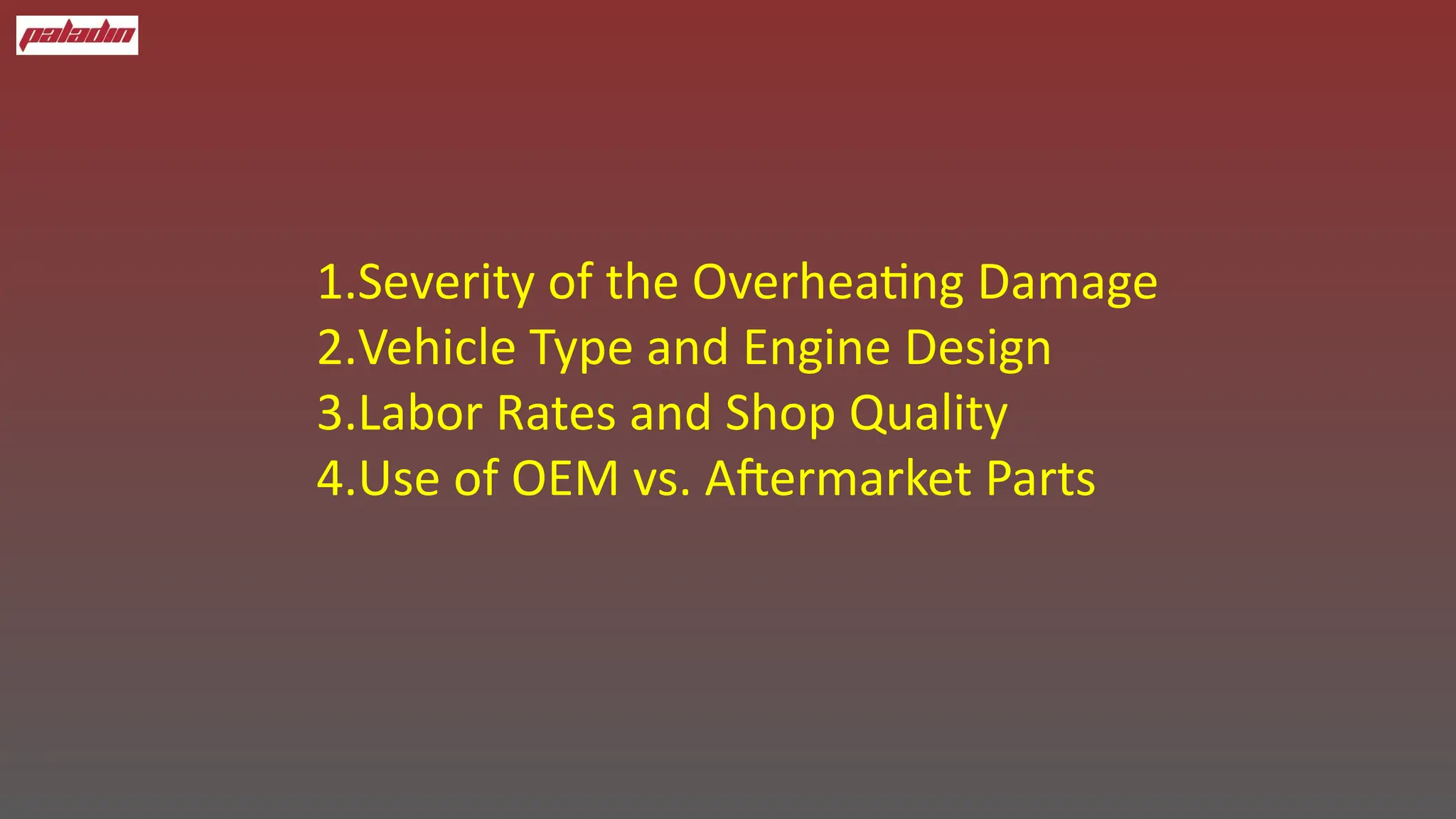 1.Severity of the Overheating Damage
2.Vehicle Type and Engine Design
3.Labor Rates and Shop Quality
4.Use of OEM vs. Aftermarket Parts
 