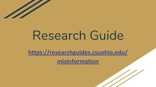 Research Guide
https://researchguides.csuohio.edu/
misinformation
 