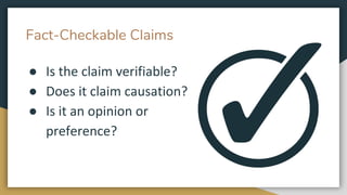 Fact-Checkable Claims
● Is the claim verifiable?
● Does it claim causation?
● Is it an opinion or
preference?
 