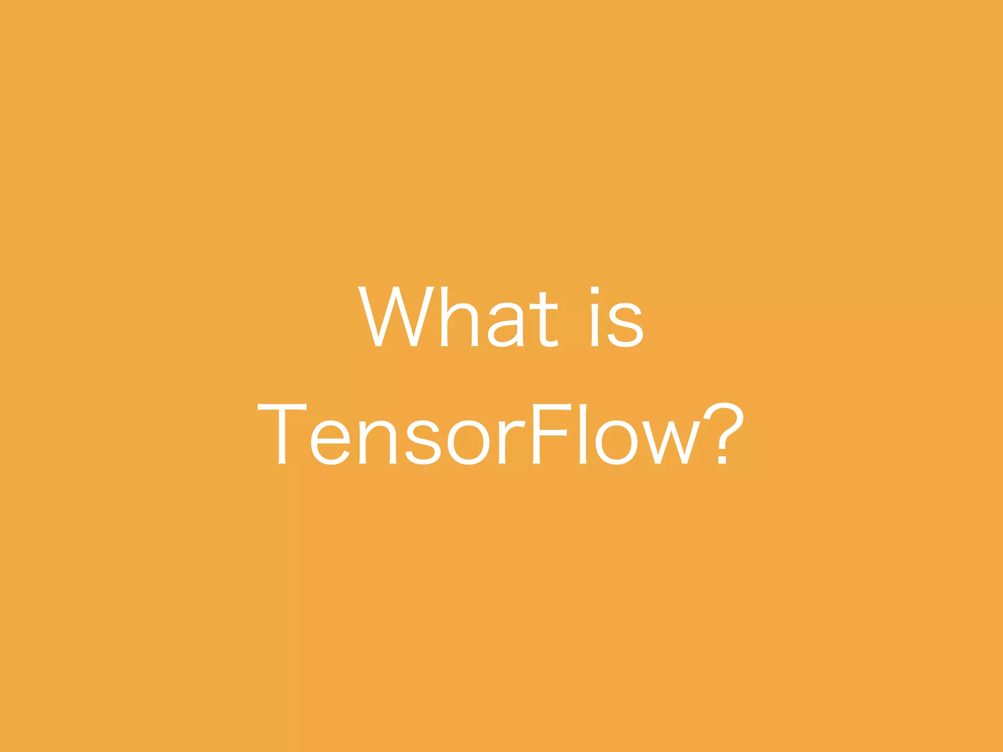 What is TensorFlow?
 