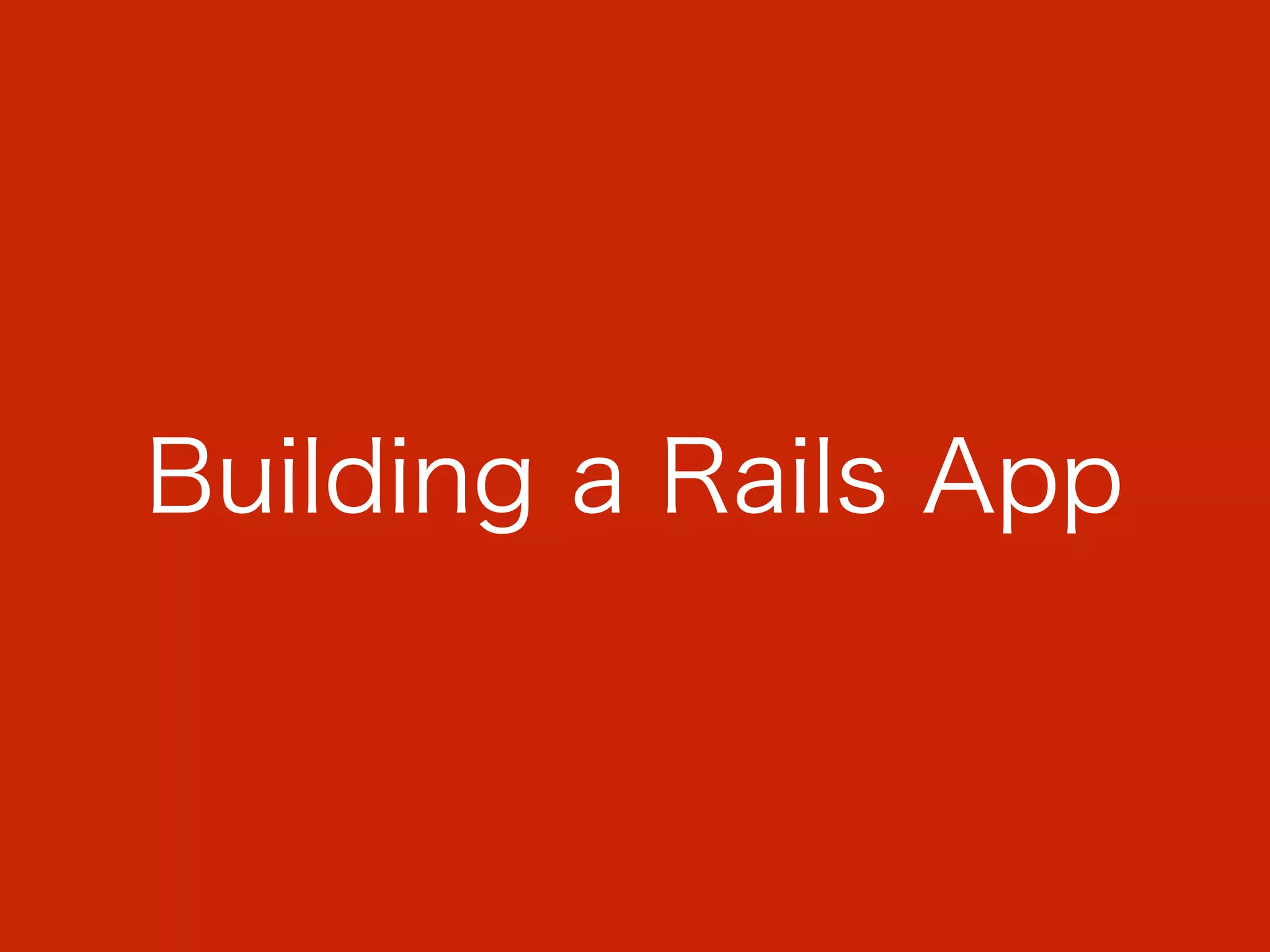 Building a Rails App
 