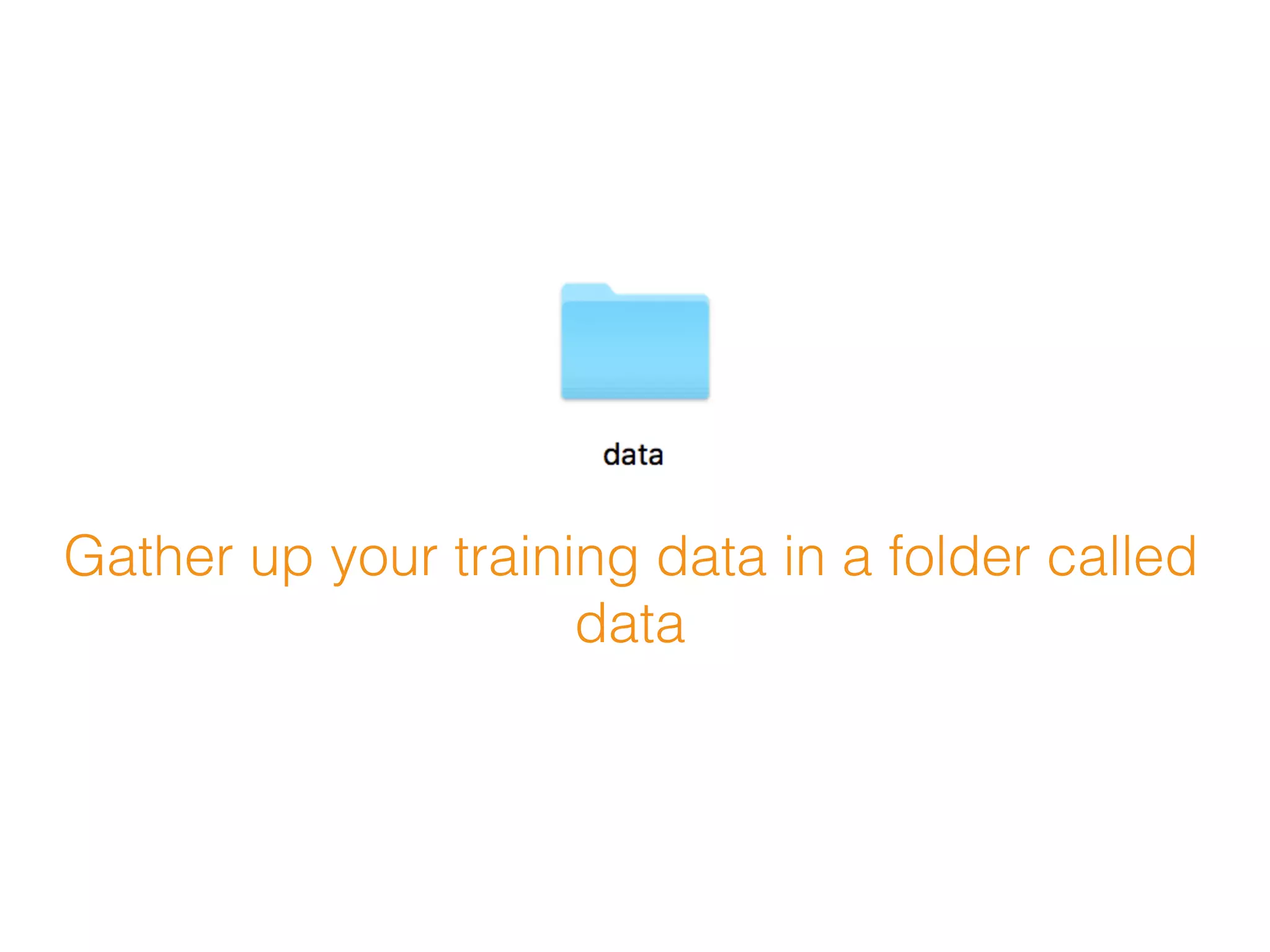 Gather up your training data in a folder called
data
 