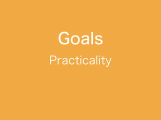 Goals
Practicality
 