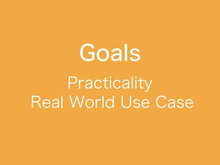 Goals
Practicality
Real World Use Case
 