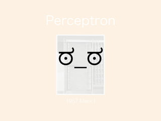 Perceptron
1957 Mark I
ಠ_ಠ
 