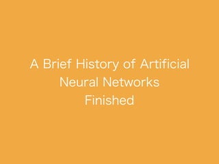 A Brief History of Artificial
Neural Networks
Finished
 