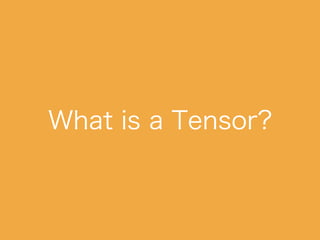 What is a Tensor?
 
