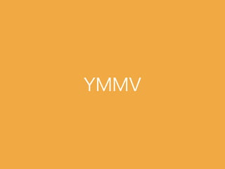 YMMV
 