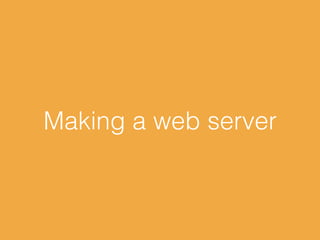 Making a web server
 