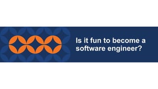 Is it fun to become a
software engineer?
 