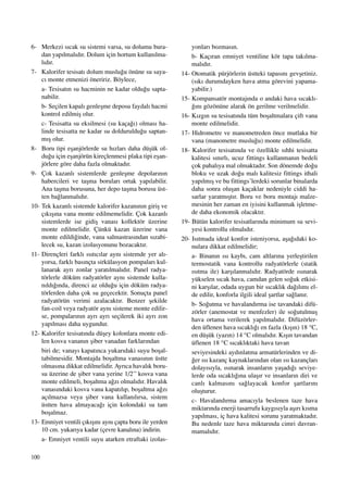 100
6- Merkezi s›cak su sistemi varsa, su dolumu bura-
dan yap›lmal›d›r. Dolum için hortum kullan›lma-
l›d›r.
7- Kalorifer tesisat› dolum muslu¤u önüne su saya-
c› monte etmenizi öneririz. Böylece,
a- Tesisat›n su hacminin ne kadar oldu¤u sapta-
nabilir.
b- Seçilen kapal› genleﬂme deposu faydal› hacmi
kontrol edilmiﬂ olur.
c- Tesisatta su eksilmesi (su kaça¤›) olmas› ha-
linde tesisatta ne kadar su dolduruldu¤u saptan-
m›ﬂ olur.
8- Boru tipi eﬂanjörlerde su h›zlar› daha düﬂük ol-
du¤u için eﬂanjörün kireçlenmesi plaka tipi eﬂan-
jörlere göre daha fazla olmaktad›r.
9- Çok kazanl› sistemlerde genleﬂme depolar›n›n
habercileri ve taﬂma borular› ortak yap›labilir.
Ana taﬂma borusuna, her depo taﬂma borusu üst-
ten ba¤lanmal›d›r.
10- Tek kazanl› sistemde kalorifer kazan›n›n giriﬂ ve
ç›k›ﬂ›na vana monte edilmemelidir. Çok kazanl›
sistemlerde ise gidiﬂ vanas› kollektör üzerine
monte edilmelidir. Çünkü kazan üzerine vana
monte edildi¤inde, vana salmastras›ndan s›zabi-
lecek su, kazan izolasyonunu bozacakt›r.
11- Dirençleri farkl› ›s›t›c›lar ayn› sistemde yer al›-
yorsa, farkl› bas›nçta sirkülasyon pompalar› kul-
lanarak ayr› zonlar yarat›lmal›d›r. Panel radya-
törlerle döküm radyatörler ayn› sistemde kulla-
n›ld›¤›nda, direnci az oldu¤u için döküm radya-
törlerden daha çok su geçecektir. Sonuçta panel
radyatörün verimi azalacakt›r. Benzer ﬂekilde
fan-coil veya radyatör ayn› sisteme monte edilir-
se, pompalar›n›n ayr› ayr› seçilerek iki ayr› zon
yap›lmas› daha uygundur.
12- Kalorifer tesisat›nda düﬂey kolonlara monte edi-
len kosva vanan›n ﬂiber vanadan farklar›ndan
biri de; vanay› kapat›nca yukar›daki suyu boﬂal-
tabilmesidir. Montajda boﬂaltma vanas›n›n üstte
olmas›na dikkat edilmelidir. Ayr›ca haval›k boru-
su üzerine de ﬂiber vana yerine 1/2’’ kosva vana
monte edilmeli, boﬂaltma a¤z› olmal›d›r. Haval›k
vanas›ndaki kosva vana kapat›l›p, boﬂaltma a¤z›
aç›lmazsa veya ﬂiber vana kullan›l›rsa, sistem
üstten hava almayaca¤› için kolondaki su tam
boﬂalmaz.
13- Emniyet ventili ç›k›ﬂ›n› ayn› çapta boru ile yerden
10 cm. yukar›ya kadar (çevre kanal›na) indirin.
a- Emniyet ventili suyu atarken etraftaki izolas-
yonlar› bozmas›n.
b- Kaç›ran emniyet ventiline kör tapa tak›lma-
mal›d›r.
14- Otomatik pürjörlerin üstteki tapas›n› gevﬂetiniz.
(s›k› durumdayken hava atma görevini yapama-
yabilir.)
15- Kompansatör montaj›nda o andaki hava s›cakl›-
¤›n› gözönüne alarak ön gerilme verilmelidir.
16- K›zg›n su tesisat›nda tüm boﬂaltmalara çift vana
monte edilmelidir.
17- Hidrometre ve manometreden önce mutlaka bir
vana (manometre muslu¤u) monte edilmelidir.
18- Kalorifer tesisat›nda ve özellikle s›hhi tesisatta
kalitesi s›n›rl›, ucuz fittings kullanman›n bedeli
çok pahal›ya mal olmaktad›r. Son dönemde do¤u
bloku ve uzak do¤u mal› kalitesiz fittings ithali
yap›lm›ﬂ ve bu fittings’lerdeki sorunlar binalarda
daha sonra oluﬂan kaçaklar nedeniyle ciddi ha-
sarlar yaratm›ﬂt›r. Boru ve boru montaj› malze-
mesinin her zaman en iyisini kullanmak iﬂletme-
de daha ekonomik olacakt›r.
19- Bütün kalorifer tesisatlar›nda minimum su sevi-
yesi kontrollu olmal›d›r.
20- Is›tmada ideal konfor isteniyorsa, aﬂa¤›daki ko-
nulara dikkat edilmelidir;
a- Binan›n ›s› kayb›, cam altlar›na yerleﬂtirilen
termostatik vana kontrollu radyatörlerle (statik
›s›tma ile) karﬂ›lanmal›d›r. Radyatörde ›s›narak
yükselen s›cak hava, camdan gelen so¤uk etkisi-
ni karﬂ›lar, odada uygun bir s›cakl›k da¤›l›m› el-
de edilir, konforla ilgili ideal ﬂartlar sa¤lan›r.
b- So¤utma ve havaland›rma ise tavandaki difü-
zörler (anemostat ve menfezler) ile so¤utulmuﬂ
hava ortama verilerek yap›lmal›d›r. Difüzörler-
den üflenen hava s›cakl›¤› en fazla (k›ﬂ›n) 18 °C,
en düﬂük (yaz›n) 14 °C olmal›d›r. K›ﬂ›n tavandan
üflenen 18 °C s›cakl›ktaki hava tavan
seviyesindeki ayd›nlatma armatürlerinden ve di-
¤er ›s› kazanç kaynaklar›ndan olan ›s› kazançlar›
dolay›s›yla, ›s›narak insanlar›n yaﬂad›¤› seviye-
lerde oda s›cakl›¤›na ulaﬂ›r ve insanlar›n diri ve
canl› kalmas›n› sa¤layacak konfor ﬂartlar›n›
oluﬂturur.
c- Havaland›rma amac›yla beslenen taze hava
miktar›nda enerji tasarrufu kayg›s›yla aﬂ›r› k›sma
yap›lmas›, iç hava kalitesi sorunu yaratmaktad›r.
Bu nedenle taze hava miktar›nda cimri davran-
mamal›d›r.
 