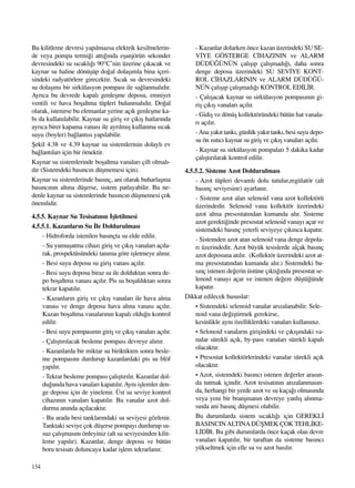 134
Bu kilitleme devresi yap›lmazsa elektrik kesilmelerin-
de veya pompa termi¤i att›¤›nda eﬂanjörün sekonder
devresindeki su s›cakl›¤› 90°C’nin üzerine ç›kacak ve
kaynar su haline dönüﬂüp do¤al dolaﬂ›mla bina içeri-
sindeki radyatörlere girecektir. S›cak su devresindeki
su dolaﬂ›m› bir sirkülasyon pompas› ile sa¤lanmal›d›r.
Ayr›ca bu devrede kapal› genleﬂme deposu, emniyet
ventili ve hava boﬂaltma tüpleri bulunmal›d›r. Do¤al
olarak, istenirse bu elemanlar yerine aç›k genleﬂme ka-
b› da kullan›labilir. Kaynar su giriﬂ ve ç›k›ﬂ hatlar›nda
ayr›ca birer kapama vanas› ile ayr›lm›ﬂ kullanma s›cak
suyu (boyler) ba¤lant›s› yap›labilir.
ﬁekil 4.38 ve 4.39 kaynar su sistemlerinin dolayl› ev
ba¤lant›lar› için bir örnektir.
Kaynar su sistemlerinde boﬂaltma vanalar› çift olmal›-
d›r (Sistemdeki bas›nc›n düﬂmemesi için).
Kaynar su sistemlerinde bas›nç, ani olarak buharlaﬂma
bas›nc›n›n alt›na düﬂerse, sistem patlayabilir. Bu ne-
denle kaynar su sistemlerinde bas›nc›n düﬂmemesi çok
önemlidir.
4.5.5. Kaynar Su Tesisat›n›n ‹ﬂletilmesi
4.5.5.1. Kazanlar›n Su ‹le Doldurulmas›
- Hidroforda istenilen bas›nçta su elde edilir.
- Su yumuﬂatma cihaz› giriﬂ ve ç›k›ﬂ vanalar› aç›la-
rak, prospektüsündeki tan›ma göre iﬂletmeye al›n›r.
- Besi suyu deposu su giriﬂ vanas› aç›l›r.
- Besi suyu deposu biraz su ile dolduktan sonra de-
po boﬂaltma vanas› aç›l›r. Pis su boﬂald›ktan sonra
tekrar kapat›l›r.
- Kazanlar›n giriﬂ ve ç›k›ﬂ vanalar› ile hava alma
vanas› ve denge deposu hava alma vanas› aç›l›r.
Kazan boﬂaltma vanalar›n›n kapal› oldu¤u kontrol
edilir.
- Besi suyu pompas›n›n giriﬂ ve ç›k›ﬂ vanalar› aç›l›r.
- Çal›ﬂt›r›lacak besleme pompas› devreye al›n›r.
- Kazanlarda bir miktar su biriktikten sonra besle-
me pompas›n› durdurup kazanlardaki pis su blöf
yap›l›r.
- Tekrar besleme pompas› çal›ﬂt›r›l›r. Kazanlar dol-
du¤unda hava vanalar› kapat›l›r.Ayn› iﬂlemler den-
ge deposu için de yinelenir. Üst su seviye kontrol
cihaz›n›n vanalar› kapat›l›r. Bu vanalar azot dol-
durma an›nda aç›lacakt›r.
- Bu arada besi tanklar›ndaki su seviyesi gözlenir.
Tanktaki seviye çok düﬂerse pompay› durdurup su-
suz çal›ﬂmas›n› önleyiniz (alt su seviyesinden kilit-
leme yap›l›r). Kazanlar, denge deposu ve bütün
boru tesisat› doluncaya kadar iﬂlem tekrarlan›r.
- Kazanlar dolarken önce kazan üzerindeki SU SE-
V‹YE GÖSTERGE C‹HAZININ ve ALARM
DÜDÜ⁄ÜNÜN çal›ﬂ›p çal›ﬂmad›¤›, daha sonra
denge deposu üzerindeki SU SEV‹YE KONT-
ROL C‹HAZLARININ ve ALARM DÜDÜ⁄Ü-
NÜN çal›ﬂ›p çal›ﬂmad›¤› KONTROL ED‹L‹R.
- Çal›ﬂacak kaynar su sirkülasyon pompas›n›n gi-
riﬂ ç›k›ﬂ vanalar› aç›l›r.
- Gidiﬂ ve dönüﬂ kollektöründeki bütün hat vanala-
r› aç›l›r.
-Ana yak›t tank›, günlük yak›t tank›, besi suyu depo-
su ön ›s›t›c› kaynar su giriﬂ ve ç›k›ﬂ vanalar› aç›l›r.
- Kaynar su sirkülasyon pompalar› 5 dakika kadar
çal›ﬂt›r›larak kontrol edilir.
4.5.5.2. Sisteme Azot Doldurulmas›
- Azot tüpleri devaml› dolu tutulur,regülatör (alt
bas›nç seviyesine) ayarlan›r.
- Sisteme azot alan selenoid vana azot kollektörü
üzerindedir. Selenoid vana kollektör üzerindeki
azot alma presostat›ndan kumanda al›r. Sisteme
azot gerekti¤inde presostat selenoid vanay› açar ve
sistemdeki bas›nç yeterli seviyeye ç›k›nca kapat›r.
- Sistemden azot atan selenoid vana denge depola-
r› üzerindedir. Azot büyük tesislerde alçak bas›nç
azot deposuna at›l›r. (Kollektör üzerindeki azot at-
ma presostat›ndan kumanda al›r.) Sistemdeki ba-
s›nç istenen de¤erin üstüne ç›kt›¤›nda presostat se-
lenoid vanay› açar ve istenen de¤ere düﬂtü¤ünde
kapat›r.
Dikkat edilecek hususlar:
• Sistemdeki selenoid vanalar ar›zalanabilir. Sele-
noid vana de¤iﬂtirmek gerekirse,
kesinlikle ayn› özelliklerdeki vanalar› kullan›n›z.
• Selonoid vanalar›n giriﬂindeki ve ç›k›ﬂ›ndaki va-
nalar sürekli aç›k, by-pass vanalar› sürekli kapal›
olacakt›r.
• Presostat kollektörlerindeki vanalar sürekli aç›k
olacakt›r.
• Azot, sistemdeki bas›nc› istenen de¤erler aras›n-
da tutmak içindir. Azot tesisat›n›n ar›zalanmas›n-
da, herhangi bir yerde azot ve su kaça¤› olmas›nda
veya yeni bir branﬂman›n devreye yanl›ﬂ al›nma-
s›nda ani bas›nç düﬂmesi olabilir.
Bu durumlarda sistem s›cakl›¤› için GEREKL‹
BASINCINALTINADÜﬁMEK ÇOK TEHL‹KE-
L‹D‹R. Bu gibi durumlarda önce kaçak olan devre
vanalar› kapat›l›r, bir taraftan da sisteme bas›nc›
yükseltmek için elle su ve azot bas›l›r.
 