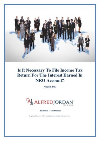 Is It Necessary To File Income Tax
Return For The Interest Earned In
NRO Account?
August 2017
 