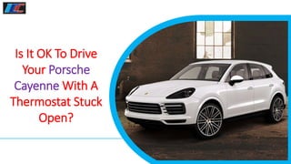 Is It OK To Drive
Your Porsche
Cayenne With A
Thermostat Stuck
Open?
 