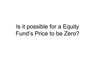 Is it possible for a Equity Fund’s Price to be Zero? 
