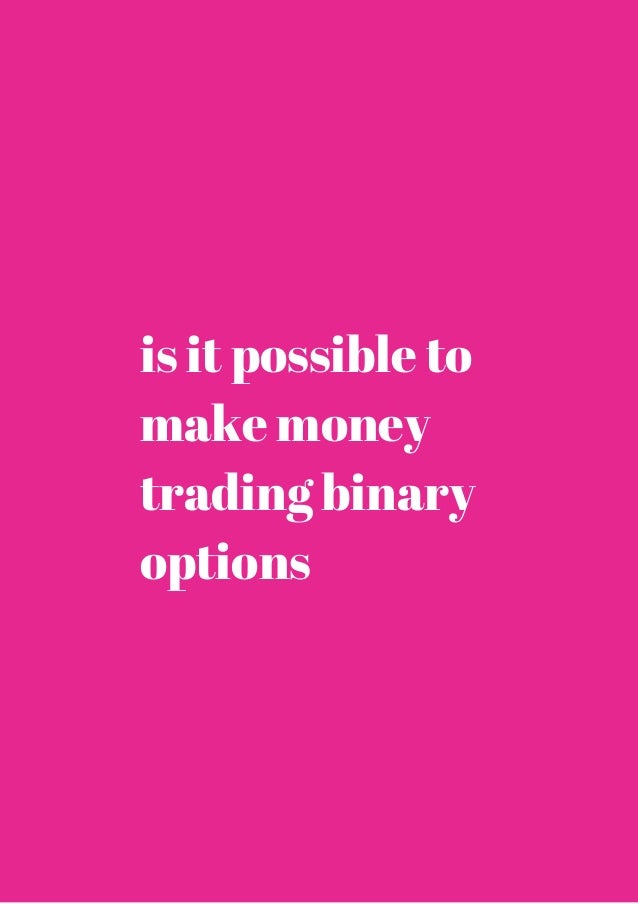 Is it possible to make money from binary options